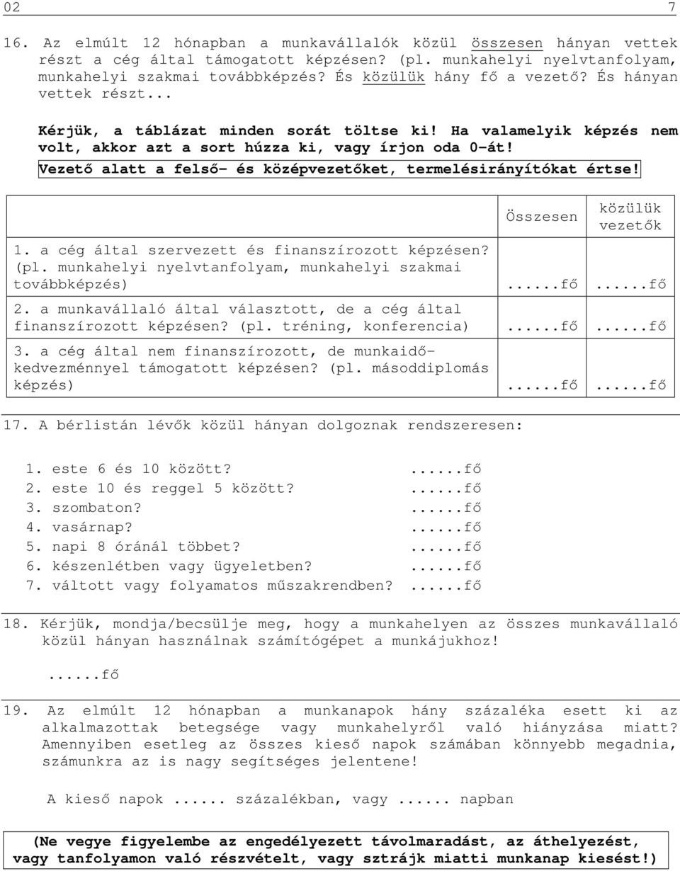 Vezető alatt a felső- és középvezetőket, termelésirányítókat értse! 1. a cég által szervezett és finanszírozott képzésen? (pl. munkahelyi nyelvtanfolyam, munkahelyi szakmai továbbképzés) 2.