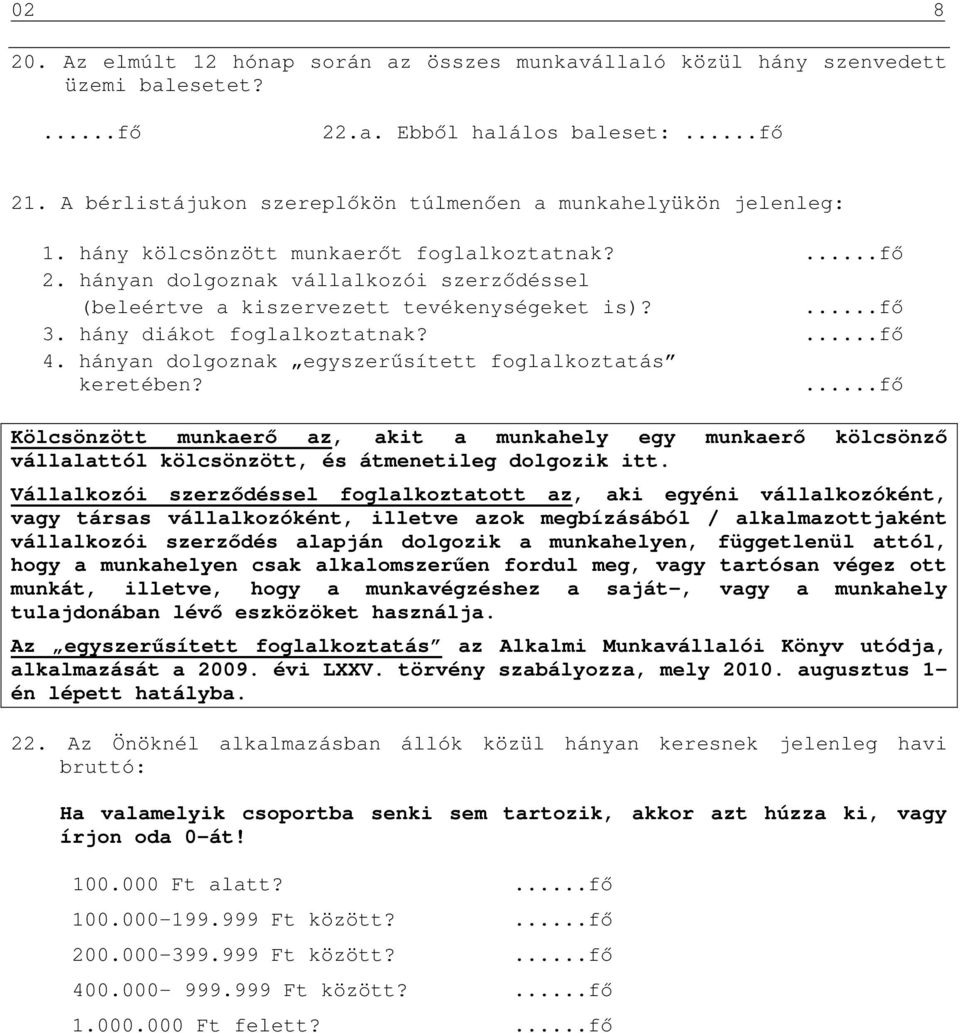 hányan dolgoznak egyszerűsített foglalkoztatás keretében? Kölcsönzött munkaerő az, akit a munkahely egy munkaerő kölcsönző vállalattól kölcsönzött, és átmenetileg dolgozik itt.