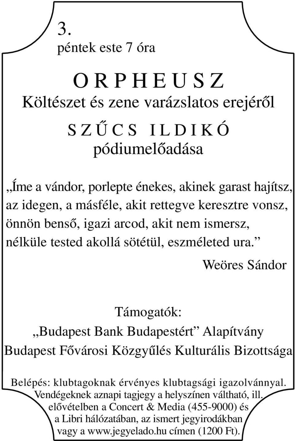 Weöres Sándor Támogatók: Budapest Bank Budapestért Alapítvány Budapest Fővárosi Közgyűlés Kulturális Bizottsága Belépés: klubtagoknak érvényes klubtagsági