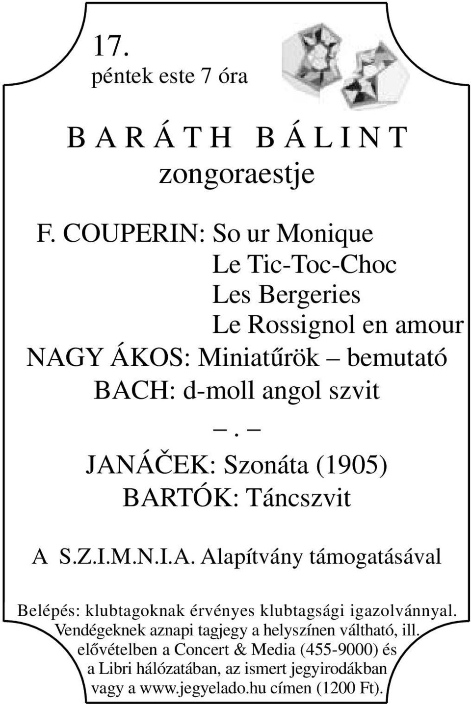 szvit. JANÁČEK: Szonáta (1905) BARTÓK: Táncszvit A S.Z.I.M.N.I.A. Alapítvány támogatásával Belépés: klubtagoknak érvényes klubtagsági igazolvánnyal.