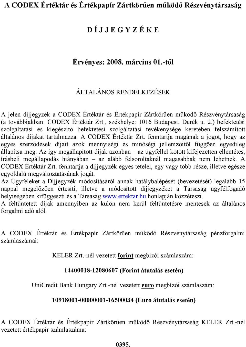 ) befektetési szolgáltatási és kiegészítı befektetési szolgáltatási tevékenysége keretében felszámított általános díjakat tartalmazza. A CODEX Értéktár Zrt.