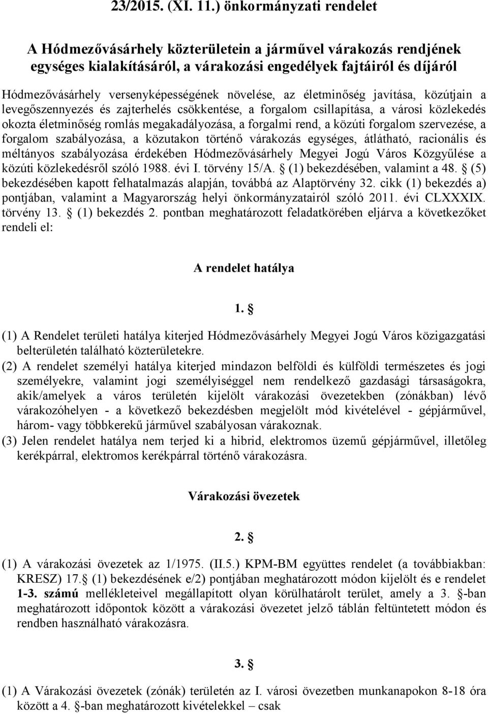 növelése, az életminőség javítása, közútjain a levegőszennyezés és zajterhelés csökkentése, a forgalom csillapítása, a városi közlekedés okozta életminőség romlás megakadályozása, a forgalmi rend, a