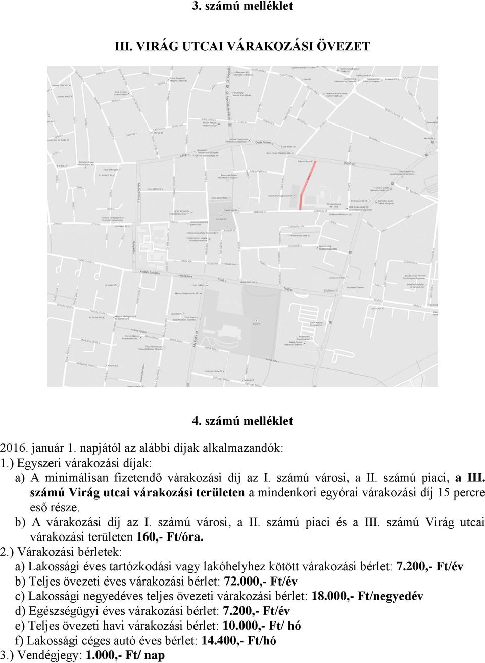 számú Virág utcai várakozási területen a mindenkori egyórai várakozási díj 15 percre eső része. b) A várakozási díj az I. számú városi, a II. számú piaci és a III.