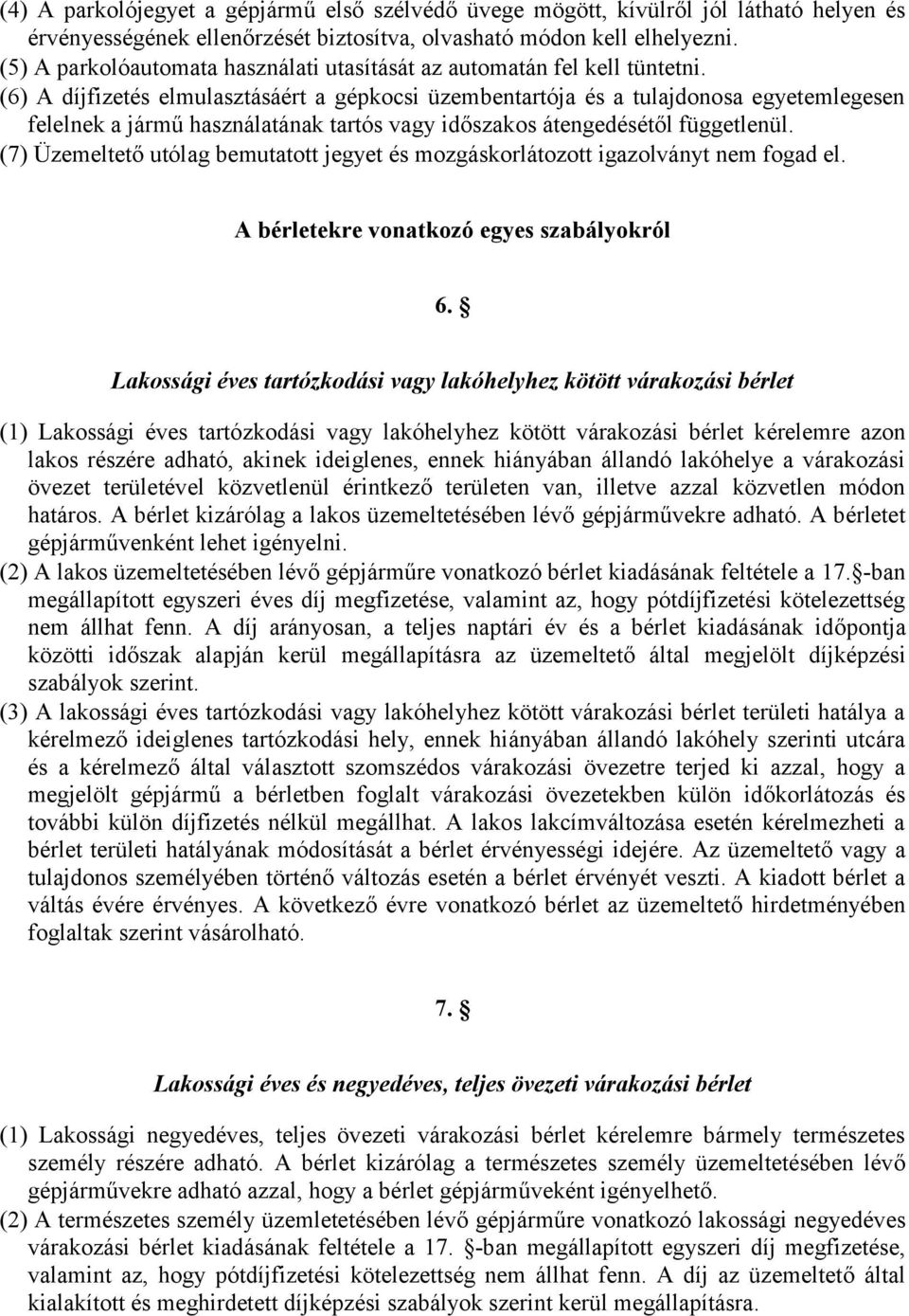 (6) A díjfizetés elmulasztásáért a gépkocsi üzembentartója és a tulajdonosa egyetemlegesen felelnek a jármű használatának tartós vagy időszakos átengedésétől függetlenül.