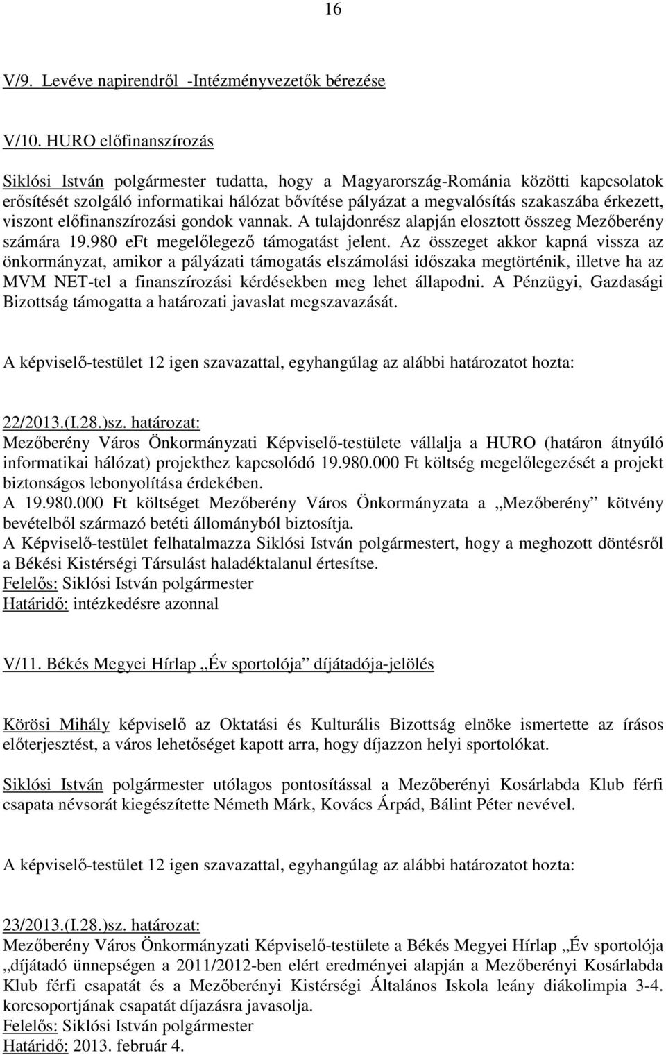 érkezett, viszont elıfinanszírozási gondok vannak. A tulajdonrész alapján elosztott összeg Mezıberény számára 19.980 eft megelılegezı támogatást jelent.