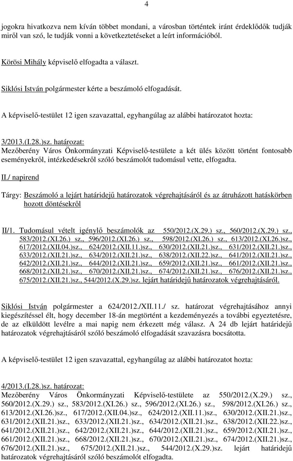 határozat: Mezıberény Város Önkormányzati Képviselı-testülete a két ülés között történt fontosabb eseményekrıl, intézkedésekrıl szóló beszámolót tudomásul vette, elfogadta. II.