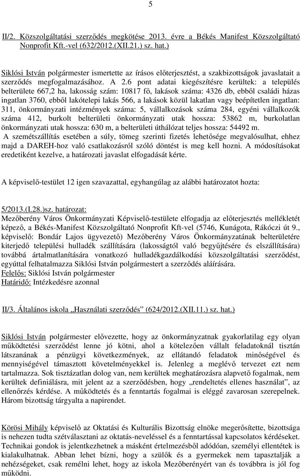 6 pont adatai kiegészítésre kerültek: a település belterülete 667,2 ha, lakosság szám: 10817 fı, lakások száma: 4326 db, ebbıl családi házas ingatlan 3760, ebbıl lakótelepi lakás 566, a lakások közül