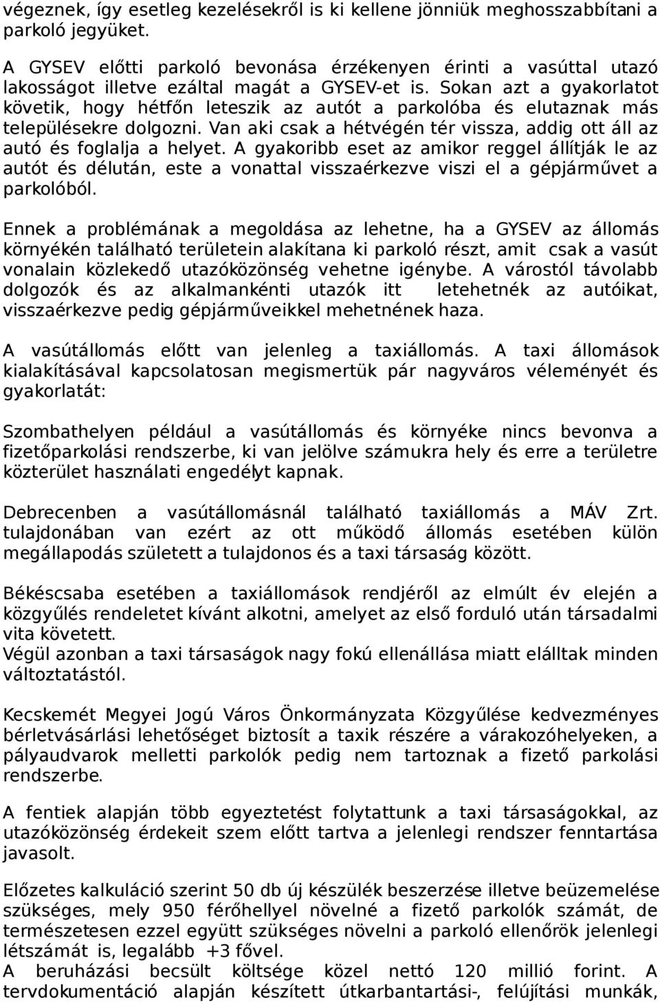 A gyakoribb eset az amikor reggel állítják le az autót és délután, este a vonattal visszaérkezve viszi el a gépjárművet a ból.