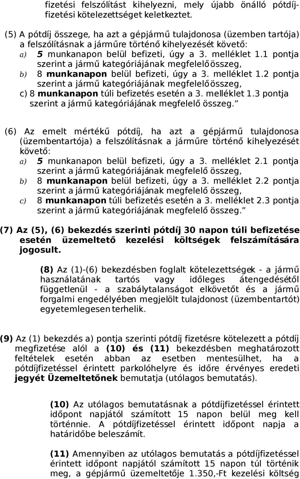 1 pontja szerint a jármű kategóriájának megfelelő összeg, b) 8 munkanapon belül befizeti, úgy a 3. melléklet 1.