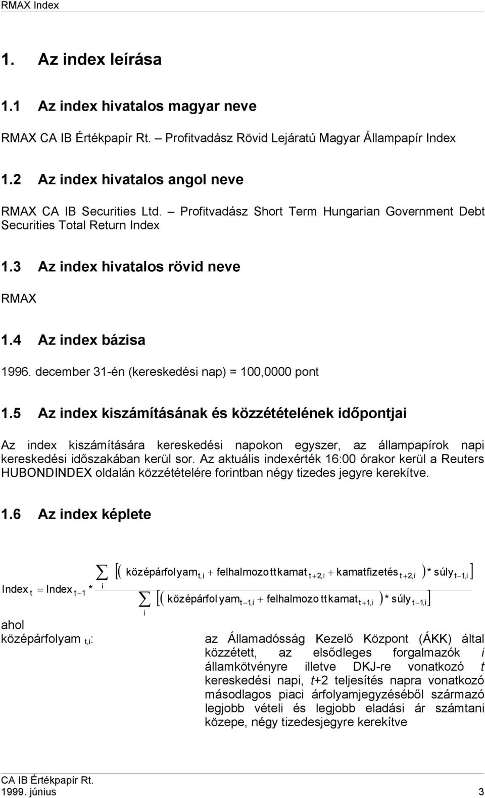 5 Az index kiszámításának és közzétételének időpontjai Az index kiszámítására kereskedési napokon egyszer, az állampapírok napi kereskedési időszakában kerül sor.