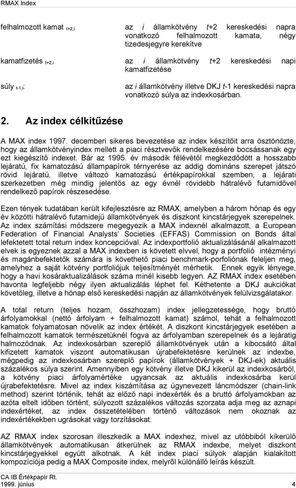 decemberi sikeres bevezetése az index készítőit arra ösztönözte, hogy az államkötvényindex mellett a piaci résztvevők rendelkezésére bocsássanak egy ezt kiegészítő indexet. Bár az 1995.