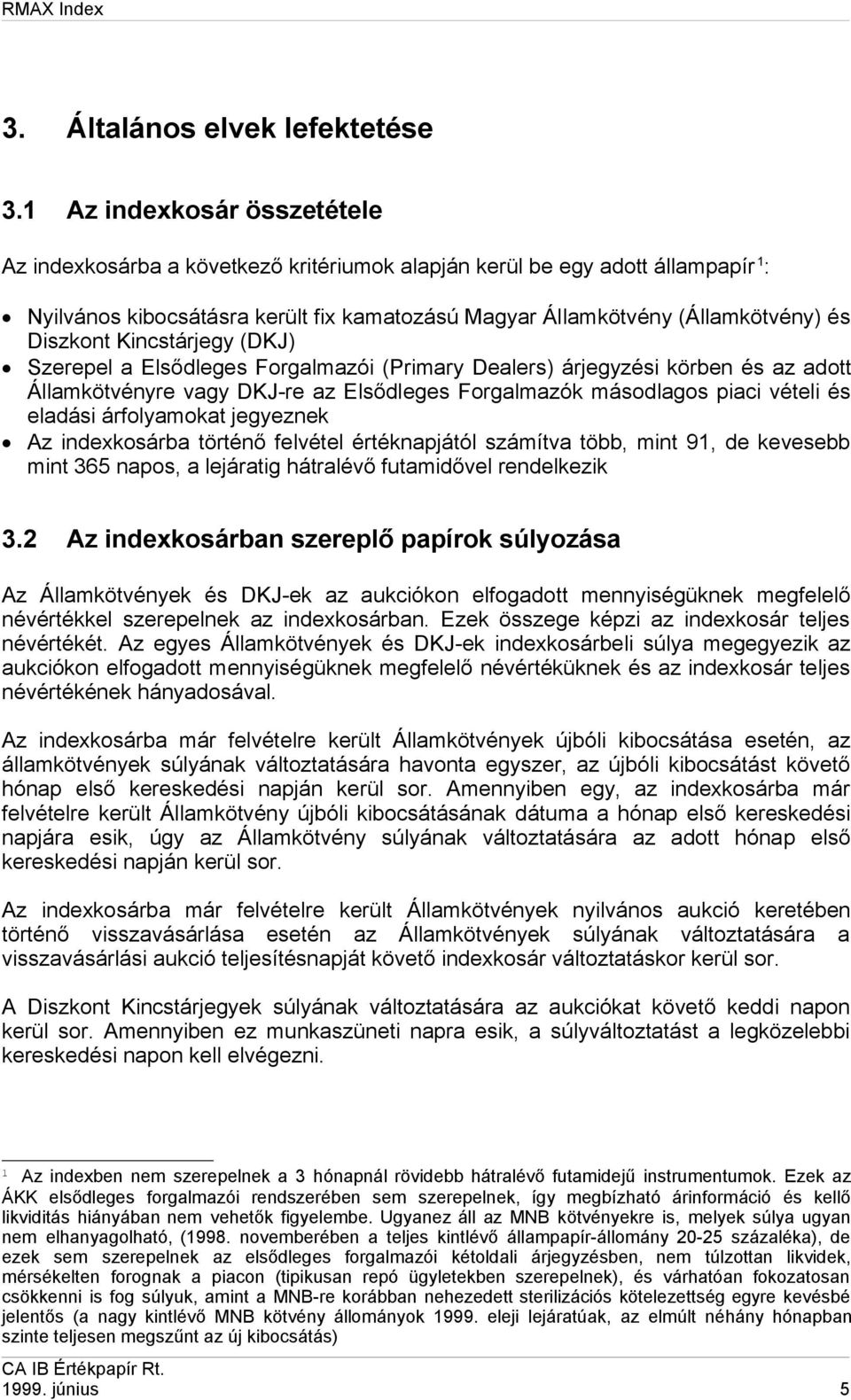 Diszkont Kincstárjegy (DKJ) Szerepel a Elsődleges Forgalmazói (Primary Dealers) árjegyzési körben és az adott Államkötvényre vagy DKJ-re az Elsődleges Forgalmazók másodlagos piaci vételi és eladási