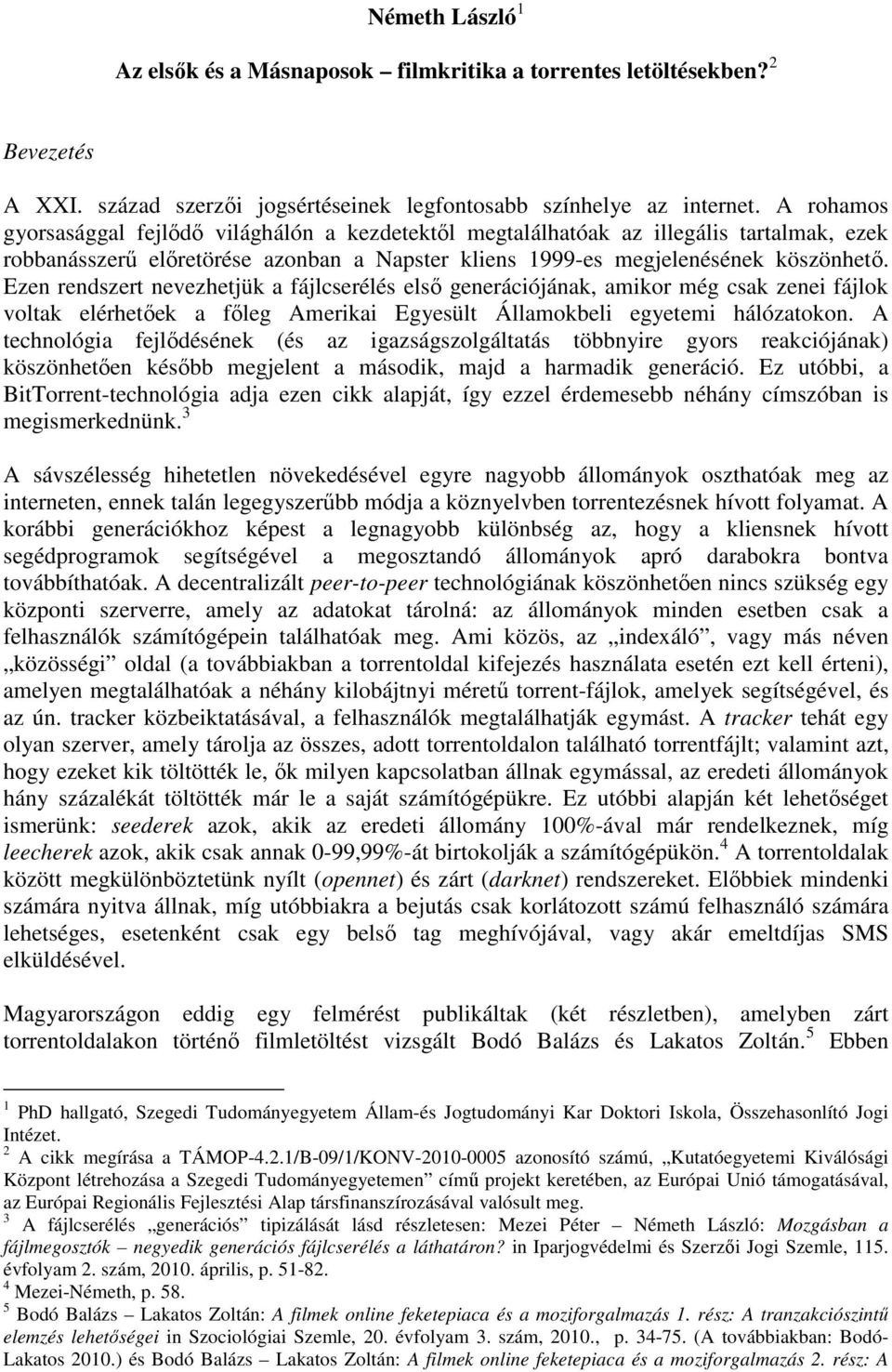 Ezen rendszert nevezhetjük a fájlcserélés első generációjának, amikor még csak zenei fájlok voltak elérhetőek a főleg Amerikai Egyesült Államokbeli egyetemi hálózatokon.