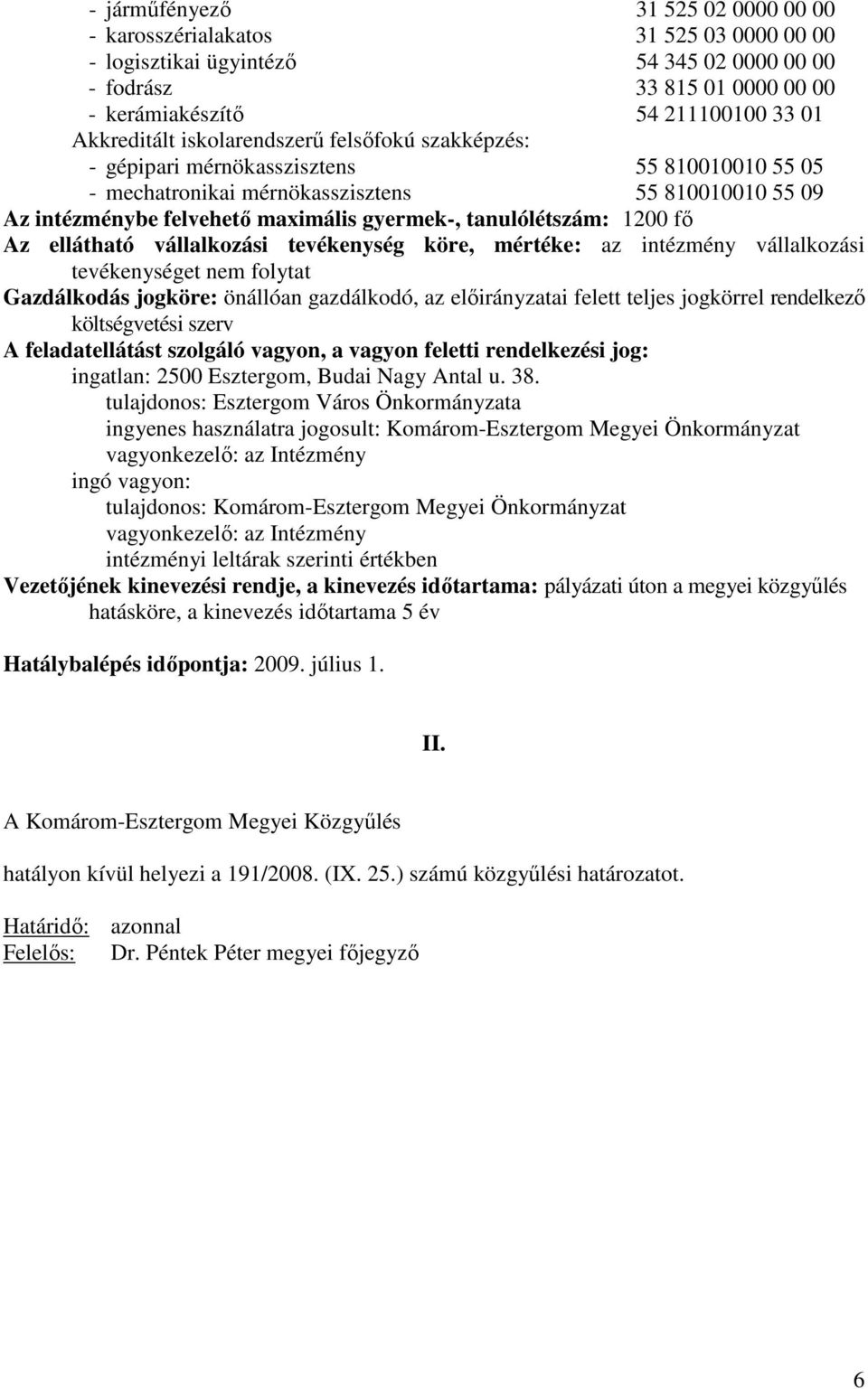 tanulólétszám: 1200 fı Az ellátható vállalkozási tevékenység köre, mértéke: az intézmény vállalkozási tevékenységet nem folytat Gazdálkodás jogköre: önállóan gazdálkodó, az elıirányzatai felett