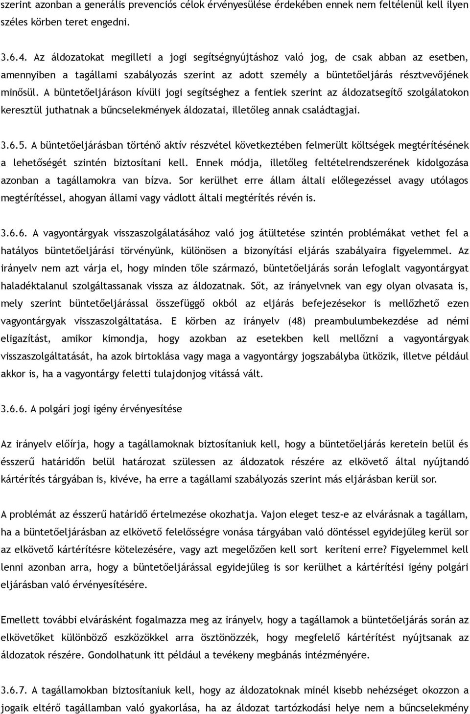 A büntetőeljáráson kívüli jogi segítséghez a fentiek szerint az áldozatsegítő szolgálatokon keresztül juthatnak a bűncselekmények áldozatai, illetőleg annak családtagjai. 3.6.5.