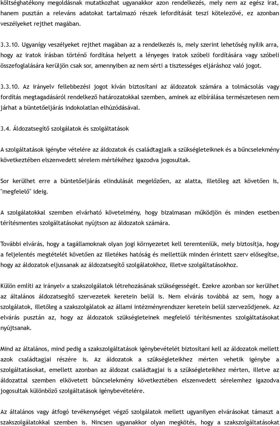 Ugyanígy veszélyeket rejthet magában az a rendelkezés is, mely szerint lehetőség nyílik arra, hogy az iratok írásban történő fordítása helyett a lényeges iratok szóbeli fordítására vagy szóbeli