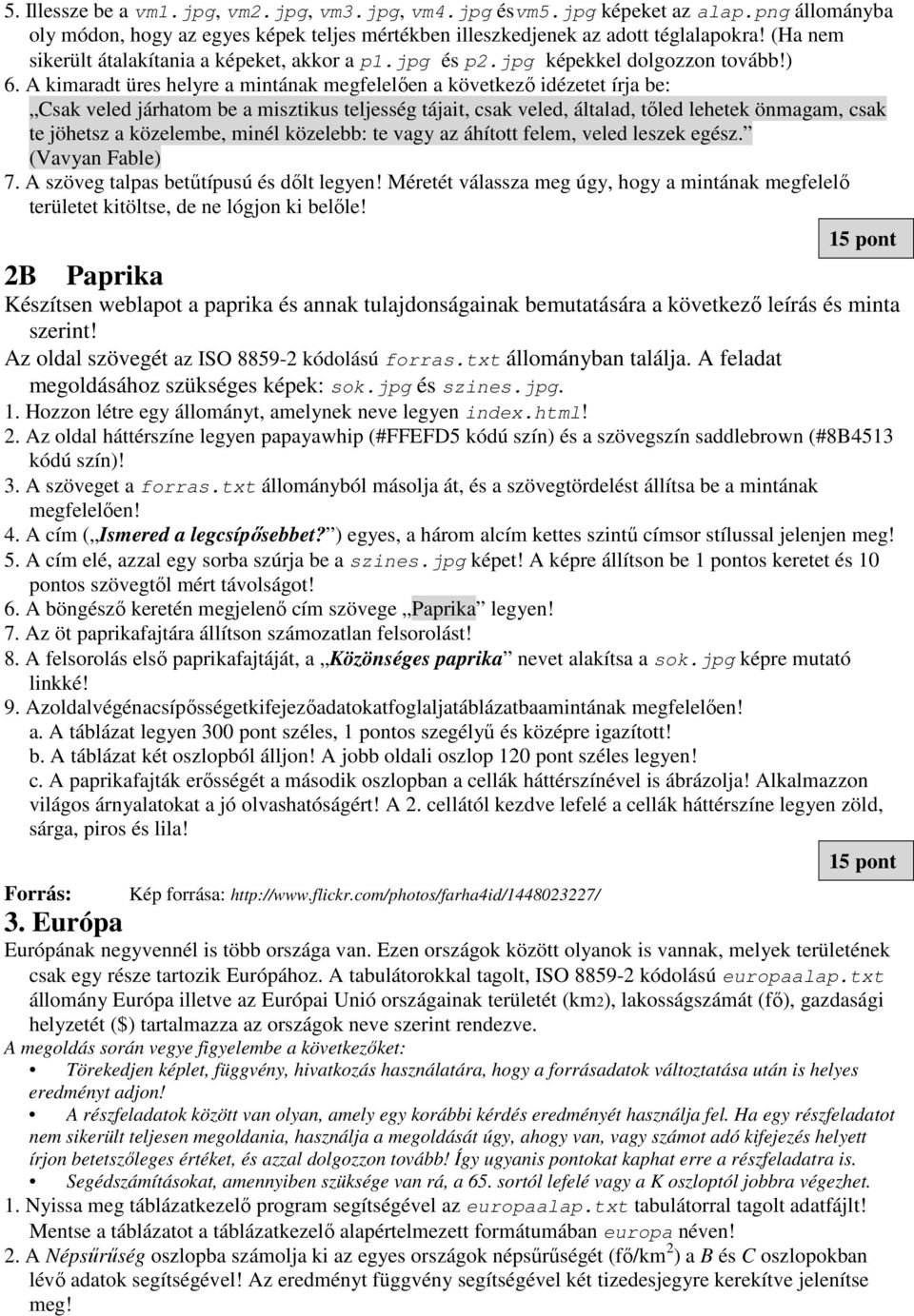 A kimaradt üres helyre a mintának megfelelően a következő idézetet írja be: Csak veled járhatom be a misztikus teljesség tájait, csak veled, általad, tőled lehetek önmagam, csak te jöhetsz a