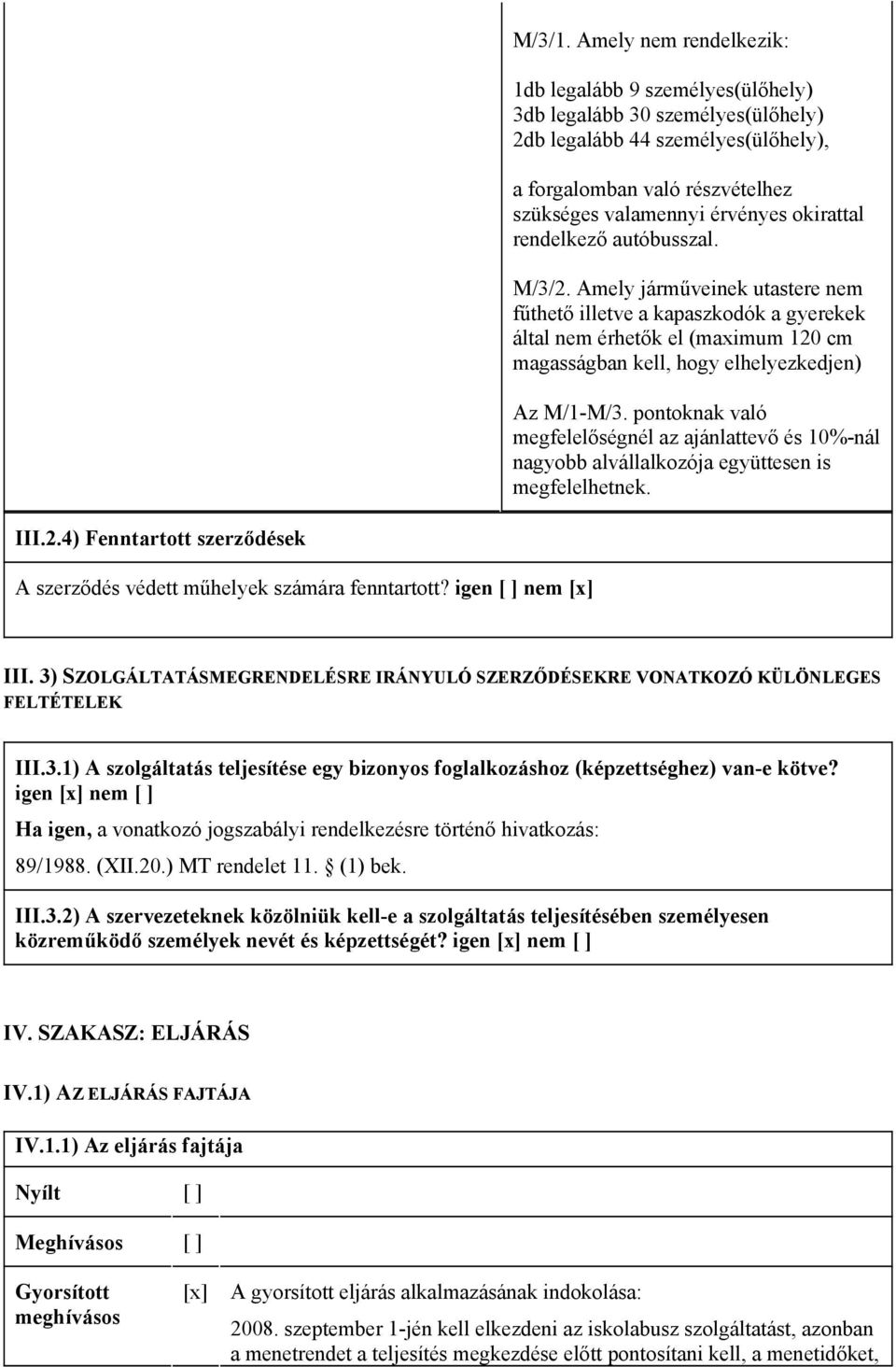 rendelkező autóbusszal. M/3/2. Amely járműveinek utastere nem fűthető illetve a kapaszkodók a gyerekek által nem érhetők el (maximum 120 cm magasságban kell, hogy elhelyezkedjen) Az M/1-M/3.