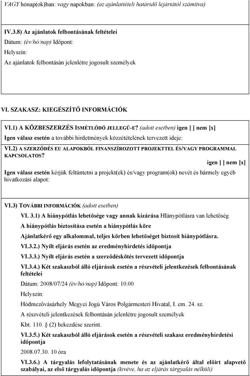 1) A KÖZBESZERZÉS ISMÉTLŐDŐ JELLEGŰ-E? (adott esetben) igen nem [x] Igen válasz esetén a további hirdetmények közzétételének tervezett ideje: VI.