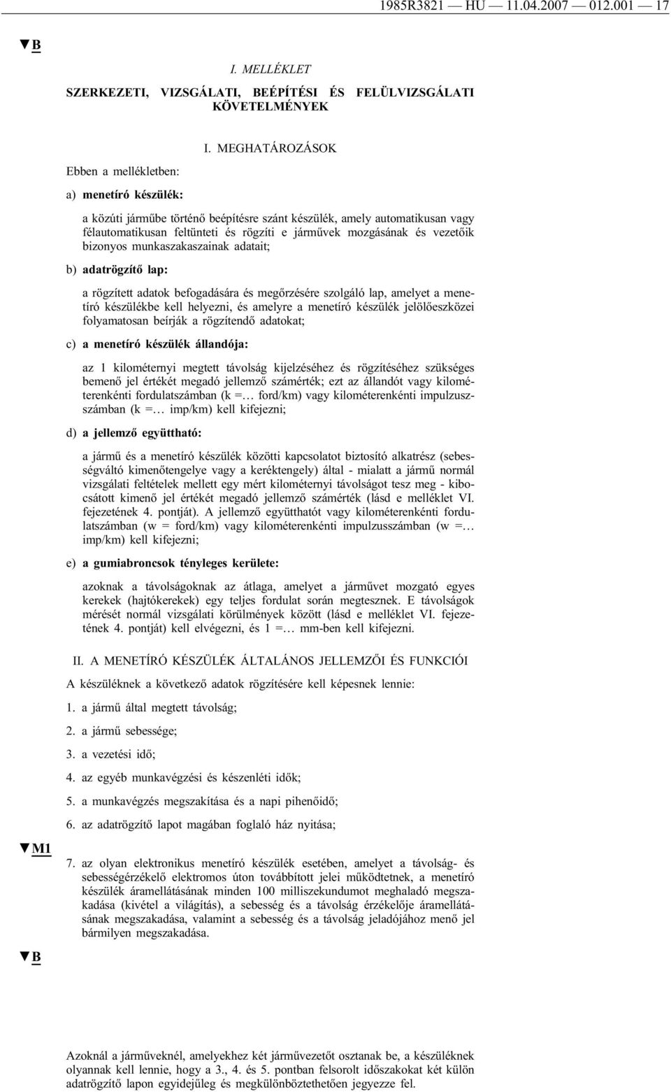 vezetőik bizonyos munkaszakaszainak adatait; b) adatrögzítő lap: a rögzített adatok befogadására és megőrzésére szolgáló lap, amelyet a menetíró készülékbe kell helyezni, és amelyre a menetíró