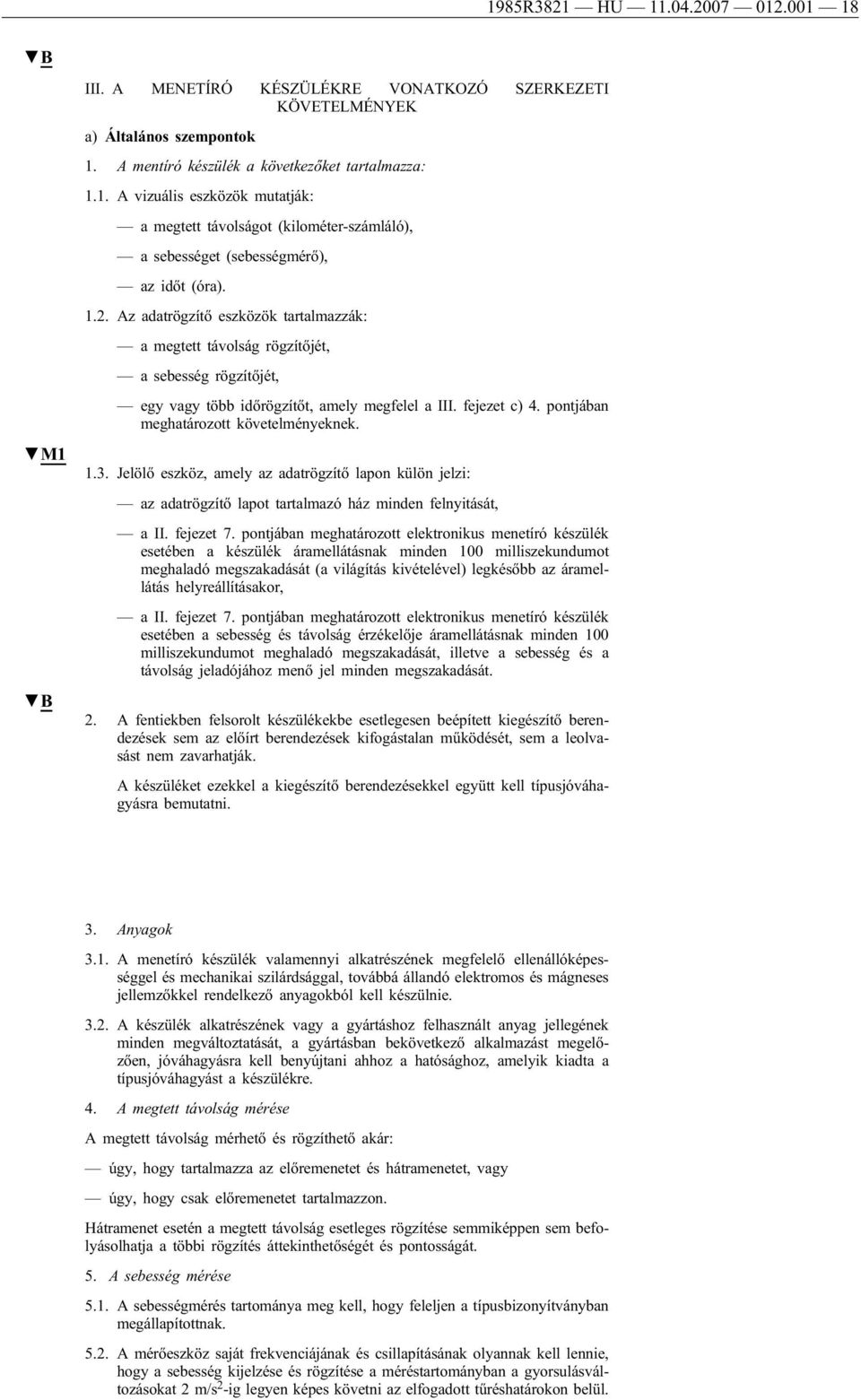 pontjában meghatározott követelményeknek. 1.3. Jelölő eszköz, amely az adatrögzítő lapon külön jelzi: az adatrögzítő lapot tartalmazó ház minden felnyitását, a II. fejezet 7.