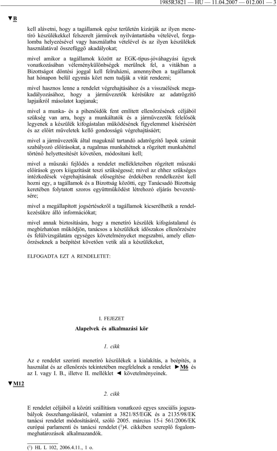 az ilyen készülékek használatával összefüggő akadályokat; mivel amikor a tagállamok között az EGK-típus-jóváhagyási ügyek vonatkozásában véleménykülönbségek merülnek fel, a vitákban a Bizottságot