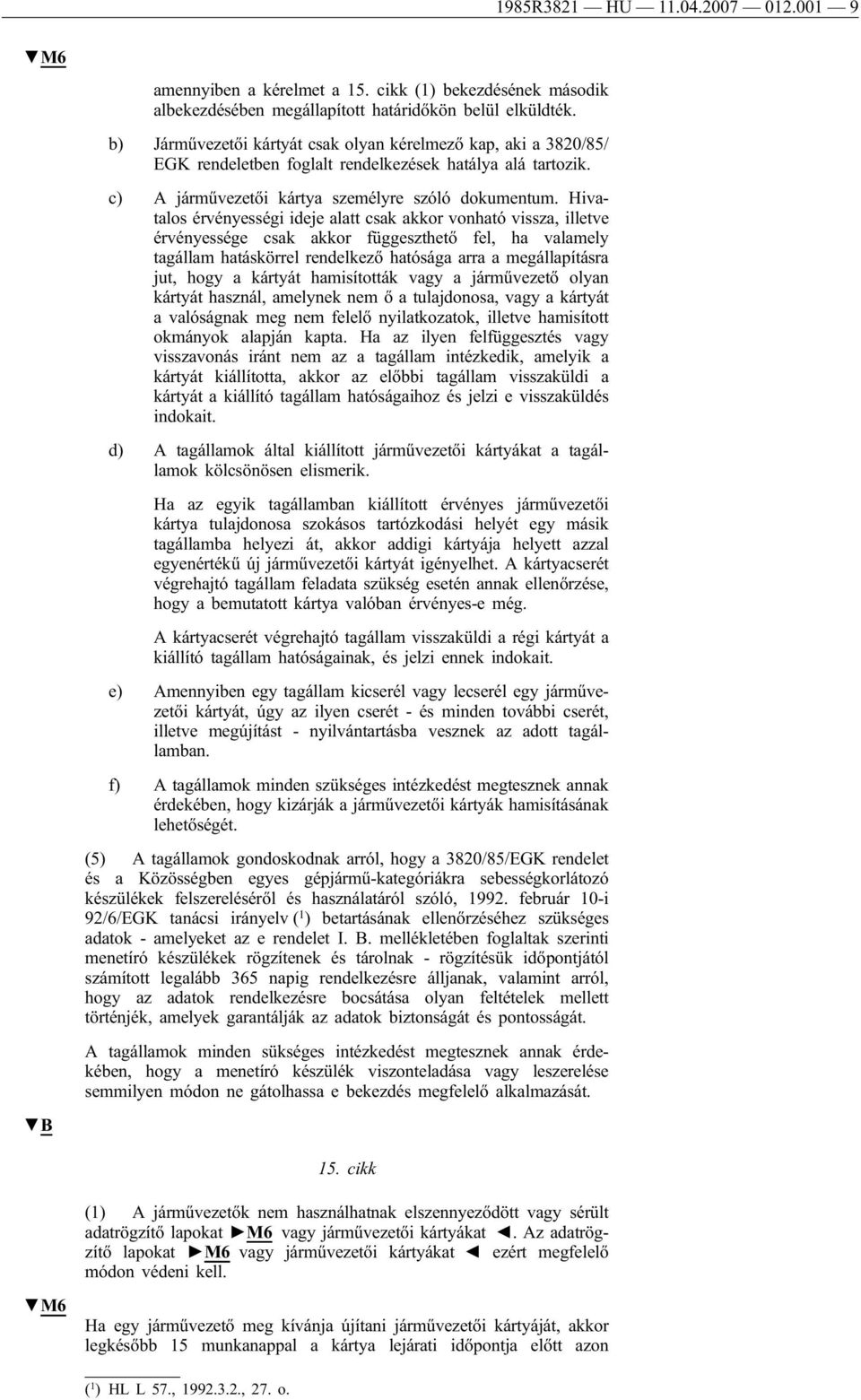 Hivatalos érvényességi ideje alatt csak akkor vonható vissza, illetve érvényessége csak akkor függeszthető fel, ha valamely tagállam hatáskörrel rendelkező hatósága arra a megállapításra jut, hogy a