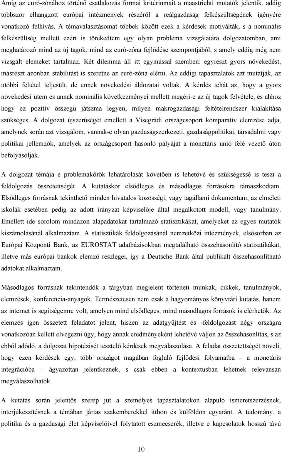 A témaválasztásomat többek között ezek a kérdések motiválták, s a nominális felkészültség mellett ezért is törekedtem egy olyan probléma vizsgálatára dolgozatomban, ami meghatározó mind az új tagok,