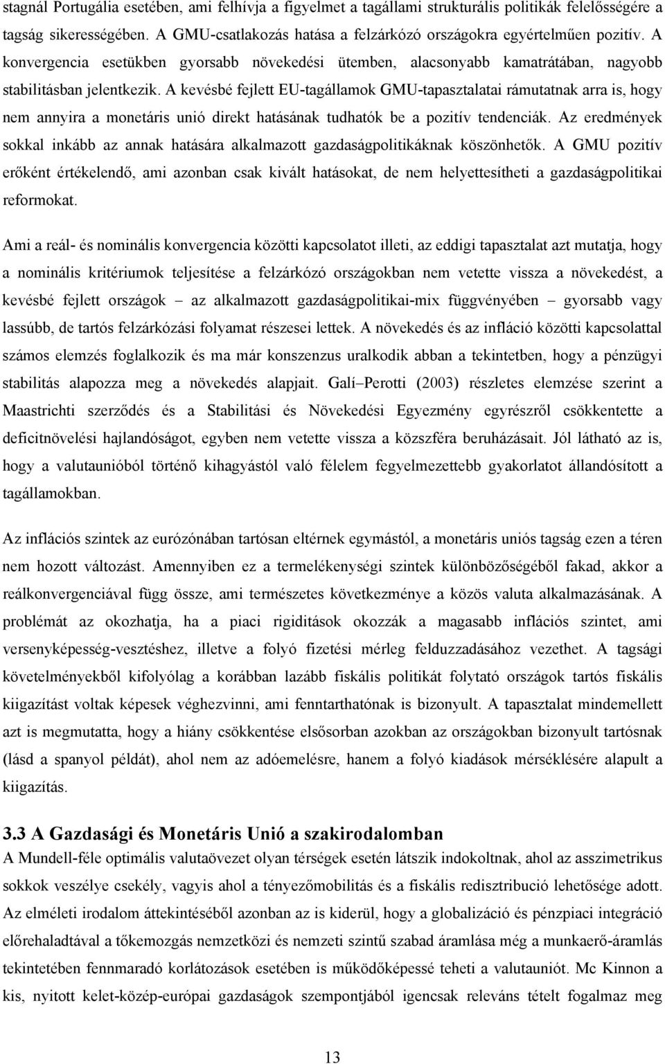 A kevésbé fejlett EU-tagállamok GMU-tapasztalatai rámutatnak arra is, hogy nem annyira a monetáris unió direkt hatásának tudhatók be a pozitív tendenciák.