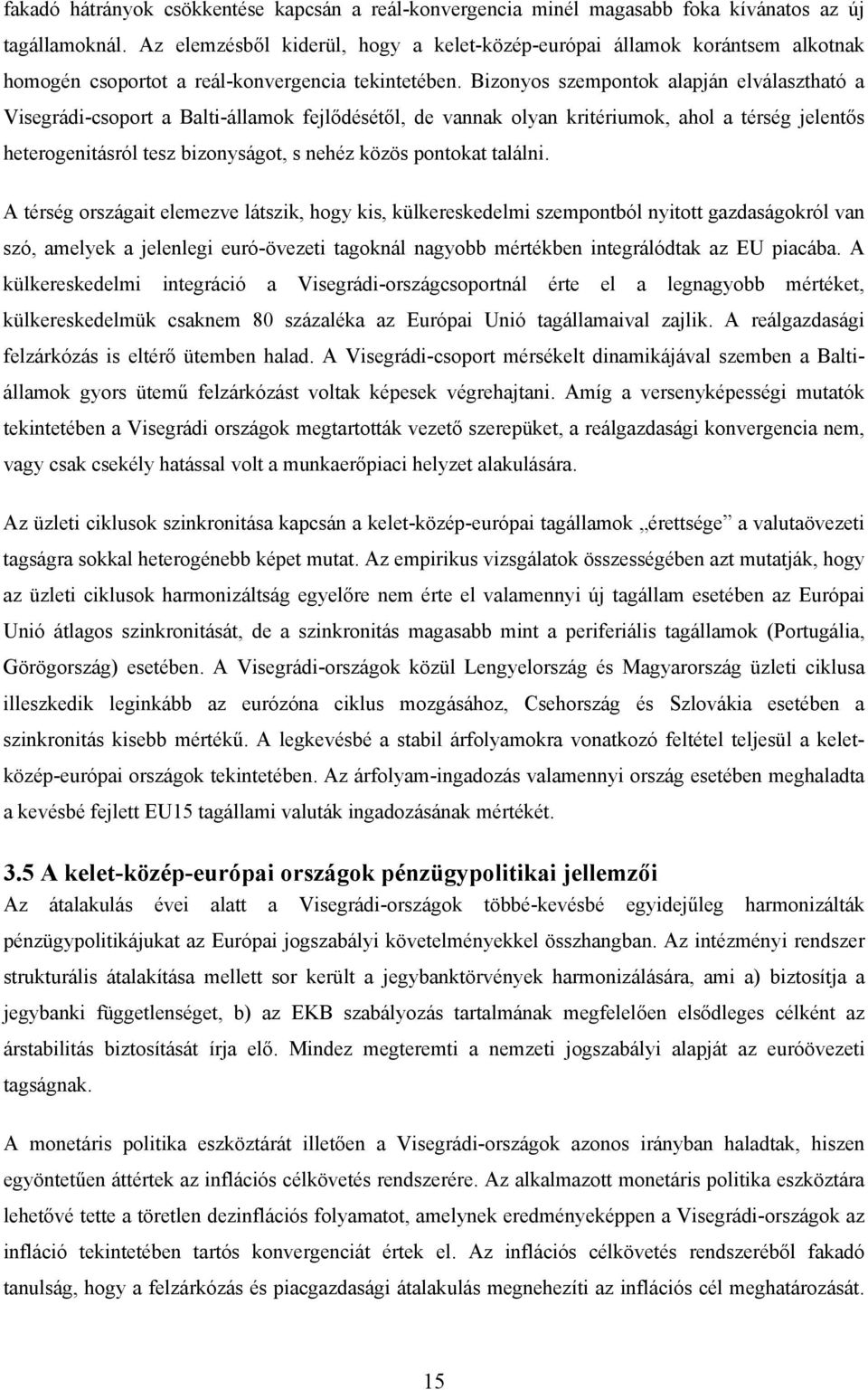 Bizonyos szempontok alapján elválasztható a Visegrádi-csoport a Balti-államok fejlődésétől, de vannak olyan kritériumok, ahol a térség jelentős heterogenitásról tesz bizonyságot, s nehéz közös