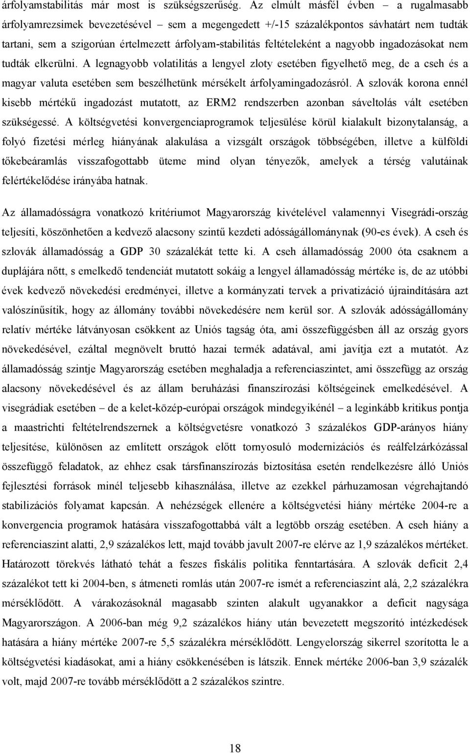 a nagyobb ingadozásokat nem tudták elkerülni. A legnagyobb volatilitás a lengyel zloty esetében figyelhető meg, de a cseh és a magyar valuta esetében sem beszélhetünk mérsékelt árfolyamingadozásról.