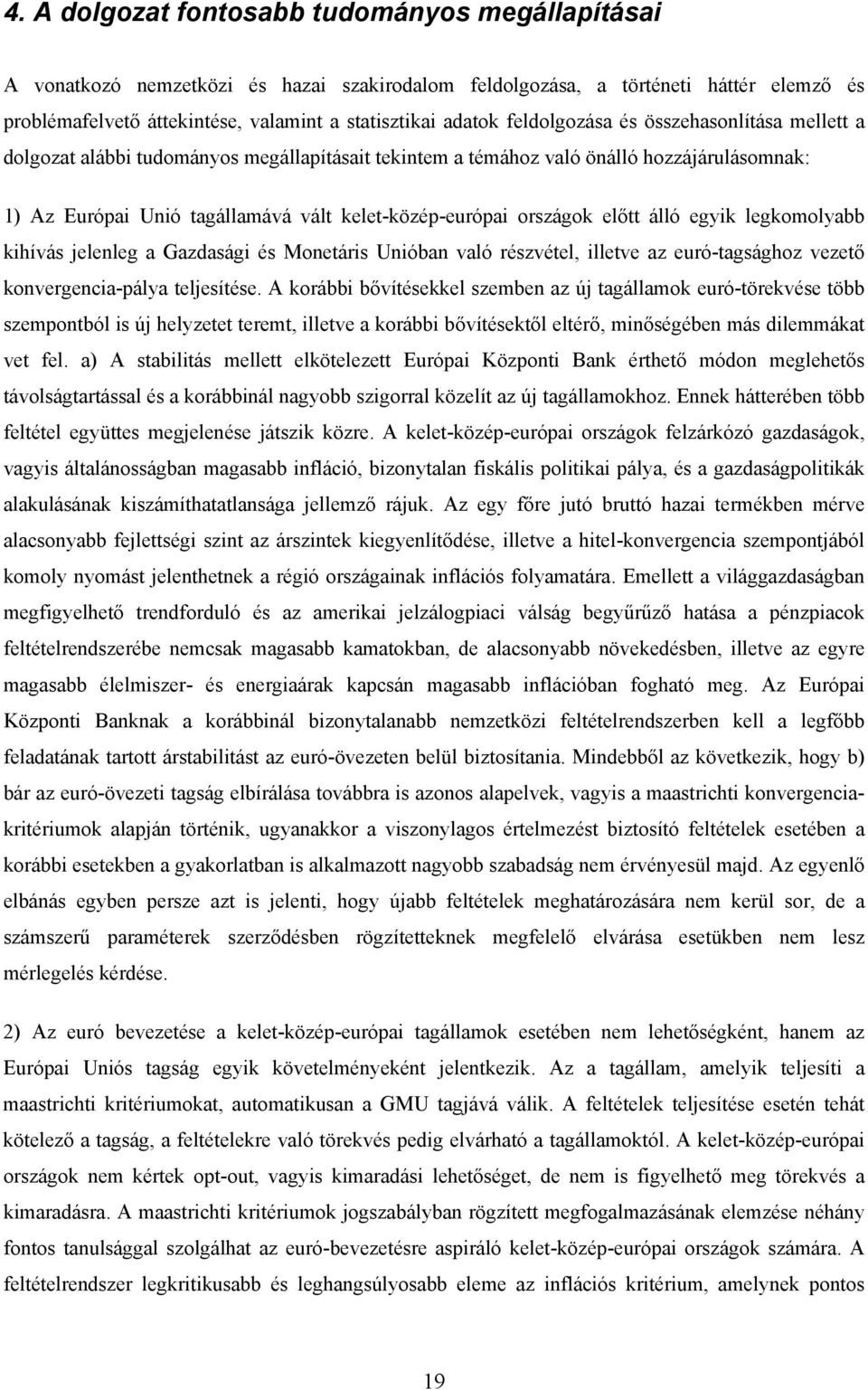 országok előtt álló egyik legkomolyabb kihívás jelenleg a Gazdasági és Monetáris Unióban való részvétel, illetve az euró-tagsághoz vezető konvergencia-pálya teljesítése.