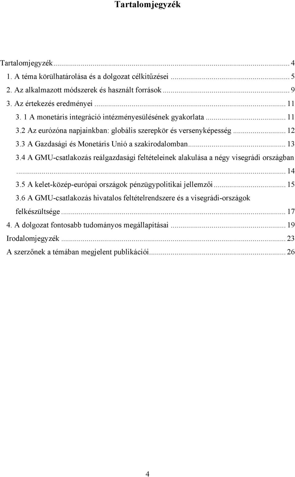 .. 13 3.4 A GMU-csatlakozás reálgazdasági feltételeinek alakulása a négy visegrádi országban... 14 3.5 A kelet-közép-európai országok pénzügypolitikai jellemzői... 15 3.