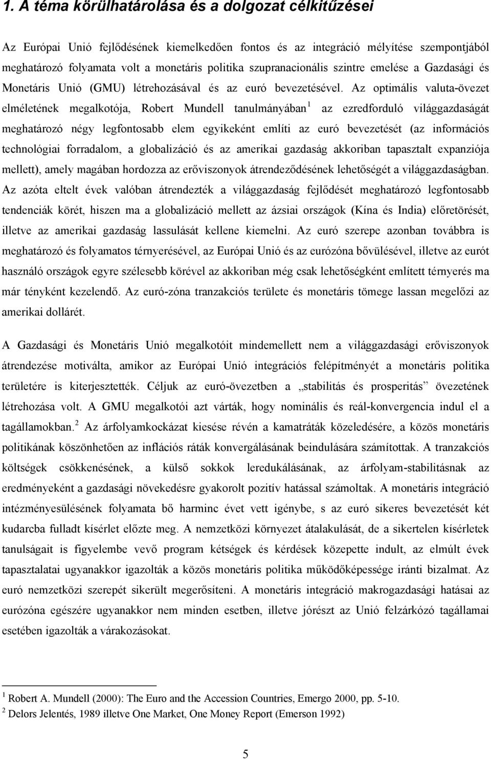 Az optimális valuta-övezet elméletének megalkotója, Robert Mundell tanulmányában 1 az ezredforduló világgazdaságát meghatározó négy legfontosabb elem egyikeként említi az euró bevezetését (az