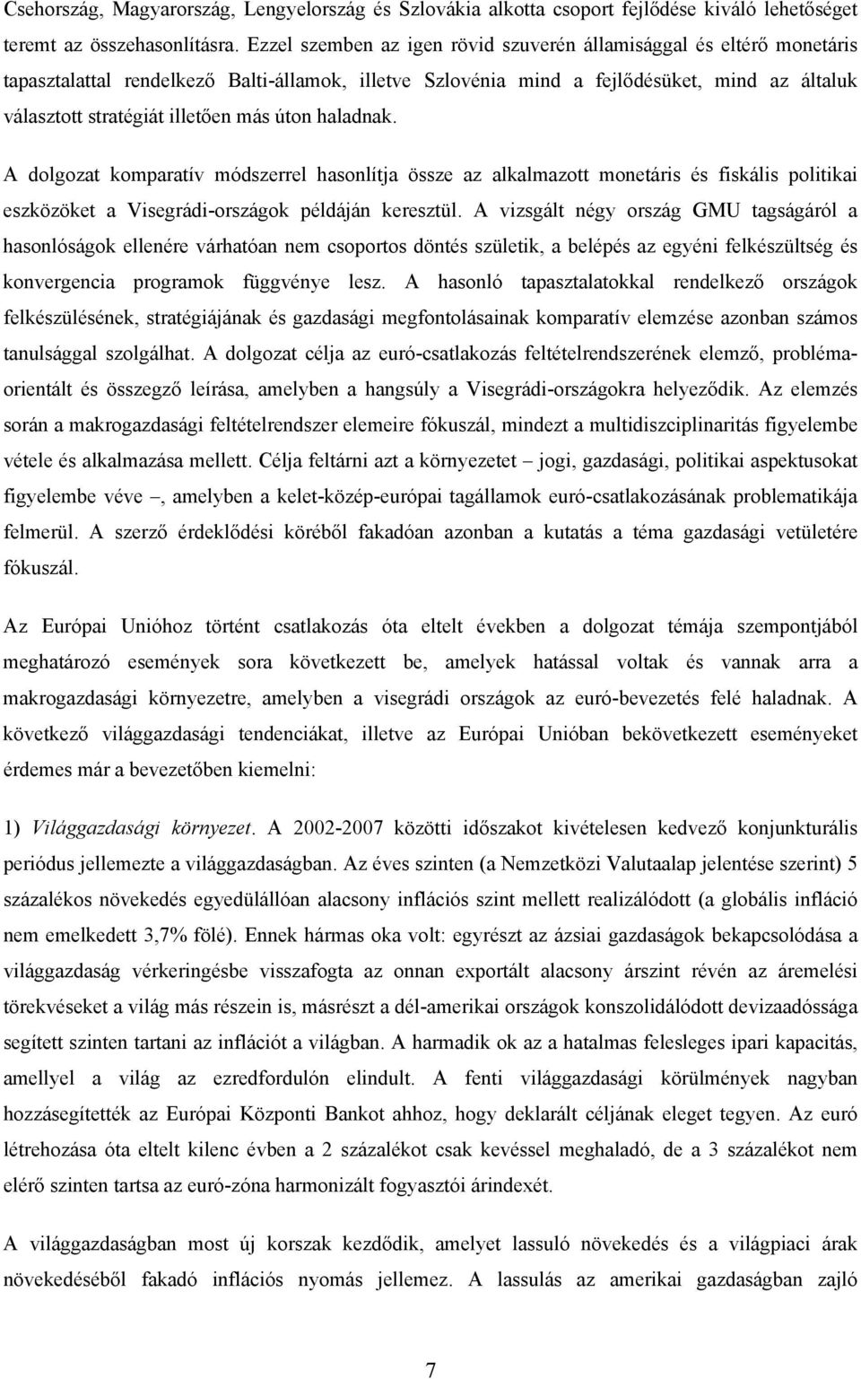 más úton haladnak. A dolgozat komparatív módszerrel hasonlítja össze az alkalmazott monetáris és fiskális politikai eszközöket a Visegrádi-országok példáján keresztül.