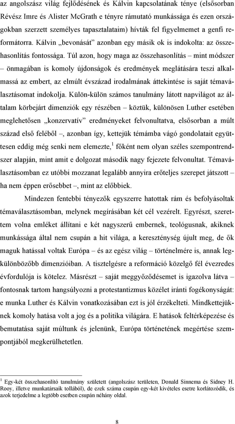 Túl azon, hogy maga az összehasonlítás mint módszer önmagában is komoly újdonságok és eredmények meglátására teszi alkalmassá az embert, az elmúlt évszázad irodalmának áttekintése is saját