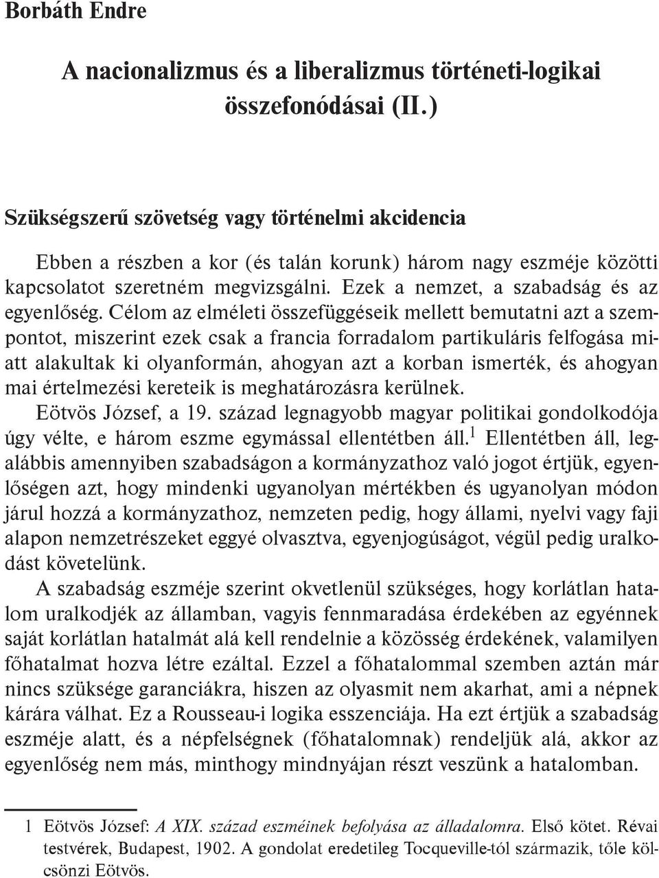 Célom az elméleti összefüggéseik mellett bemutatni azt a szempontot, miszerint ezek csak a francia forradalom partikuláris felfogása miatt alakultak ki olyanformán, ahogyan azt a korban ismerték, és