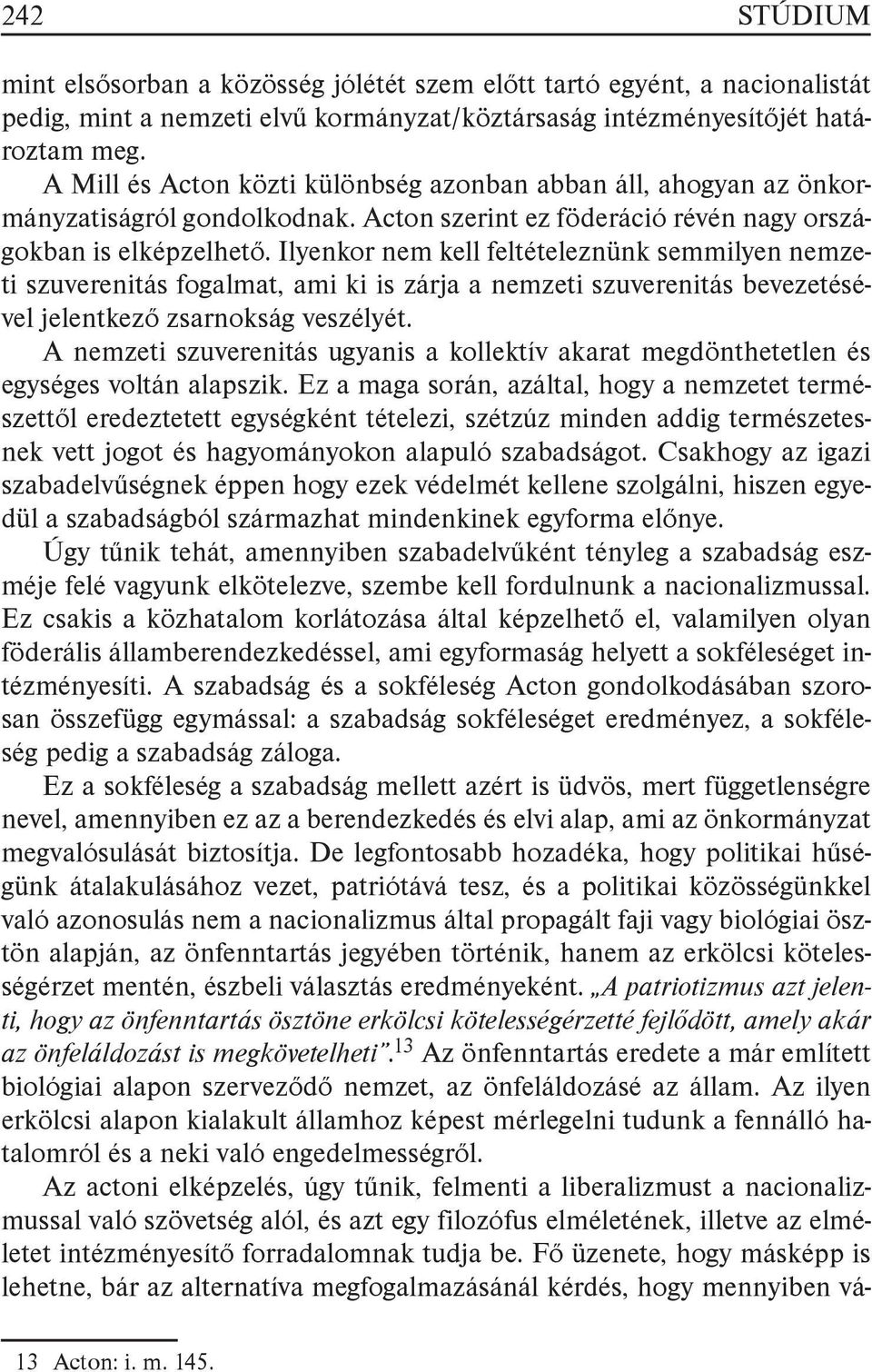 Ilyenkor nem kell feltételeznünk semmilyen nemzeti szuverenitás fogalmat, ami ki is zárja a nemzeti szuverenitás bevezetésével jelentkező zsarnokság veszélyét.