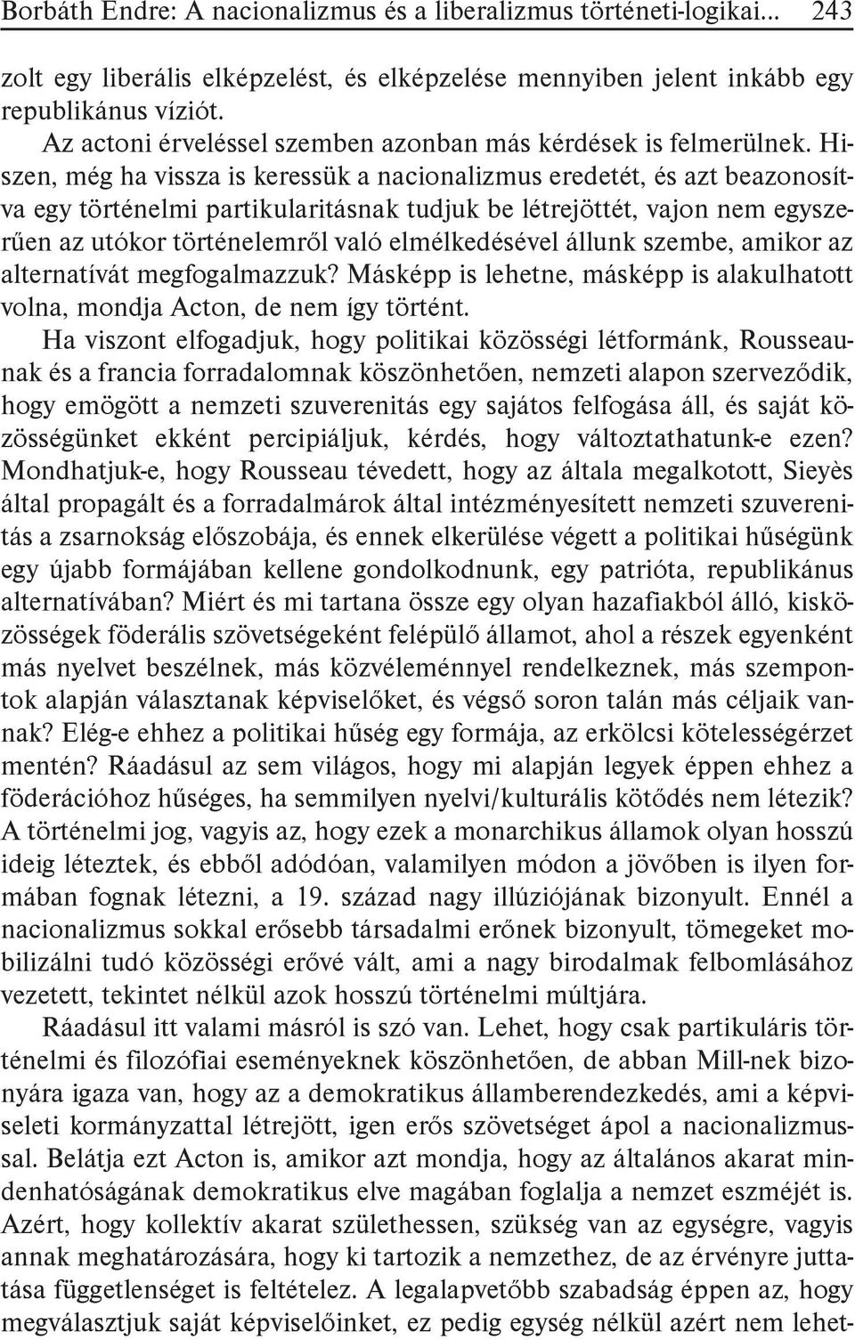 Hiszen, még ha vissza is keressük a nacionalizmus eredetét, és azt beazonosítva egy történelmi partikularitásnak tudjuk be létrejöttét, vajon nem egyszerűen az utókor történelemről való