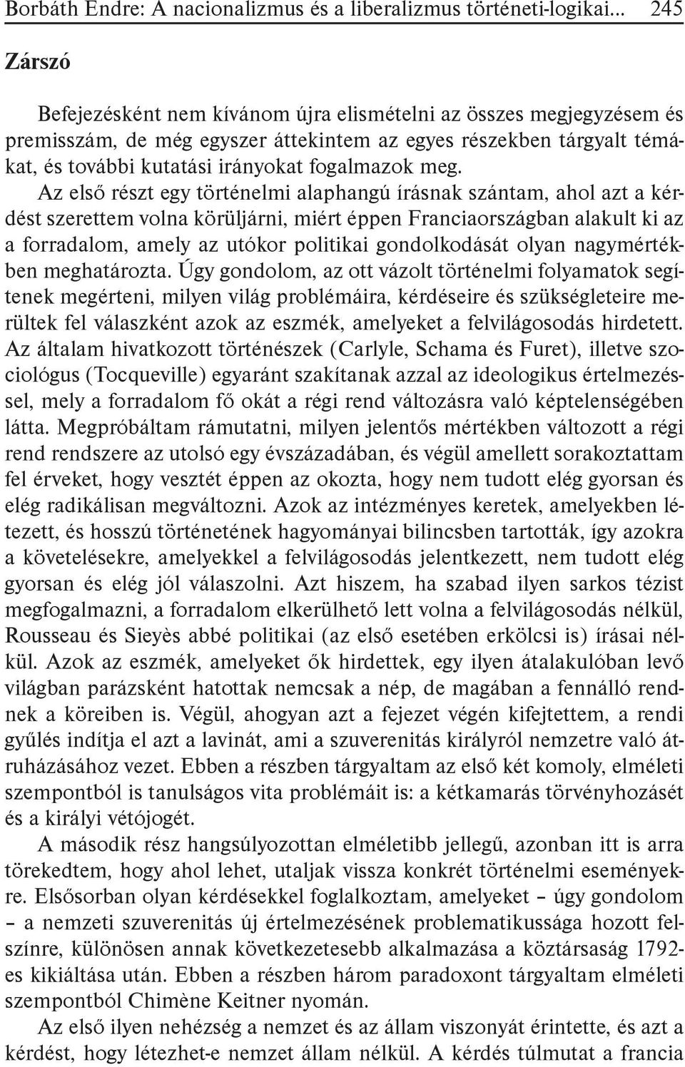 Az első részt egy történelmi alaphangú írásnak szántam, ahol azt a kérdést szerettem volna körüljárni, miért éppen Franciaországban alakult ki az a forradalom, amely az utókor politikai gondolkodását