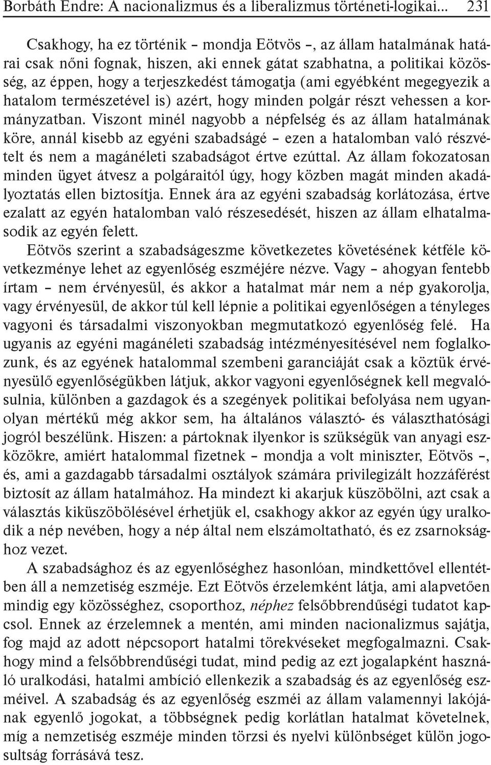 Viszont minél nagyobb a népfelség és az állam hatalmának köre, annál kisebb az egyéni szabadságé ezen a hatalomban való részvételt és nem a magánéleti szabadságot értve ezúttal.