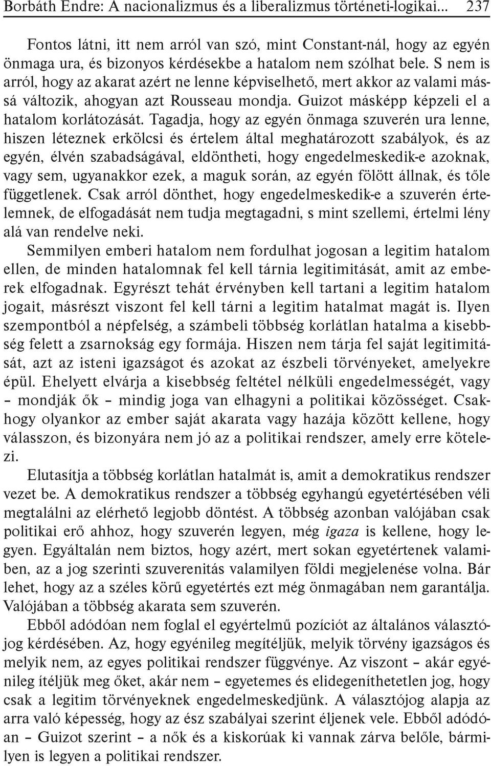 Tagadja, hogy az egyén önmaga szuverén ura lenne, hiszen léteznek erkölcsi és értelem által meghatározott szabályok, és az egyén, élvén szabadságával, eldöntheti, hogy engedelmeskedik-e azoknak, vagy