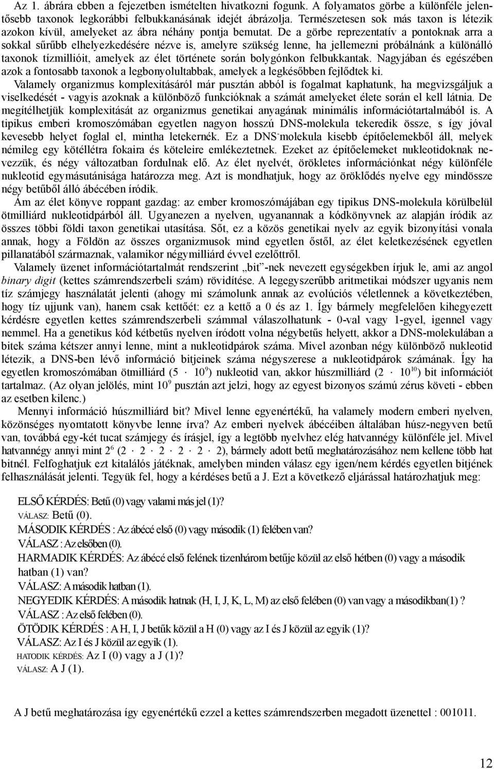 De a görbe reprezentatív a pontoknak arra a sokkal sűrűbb elhelyezkedésére nézve is, amelyre szükség lenne, ha jellemezni próbálnánk a különálló taxonok tízmillióit, amelyek az élet története során