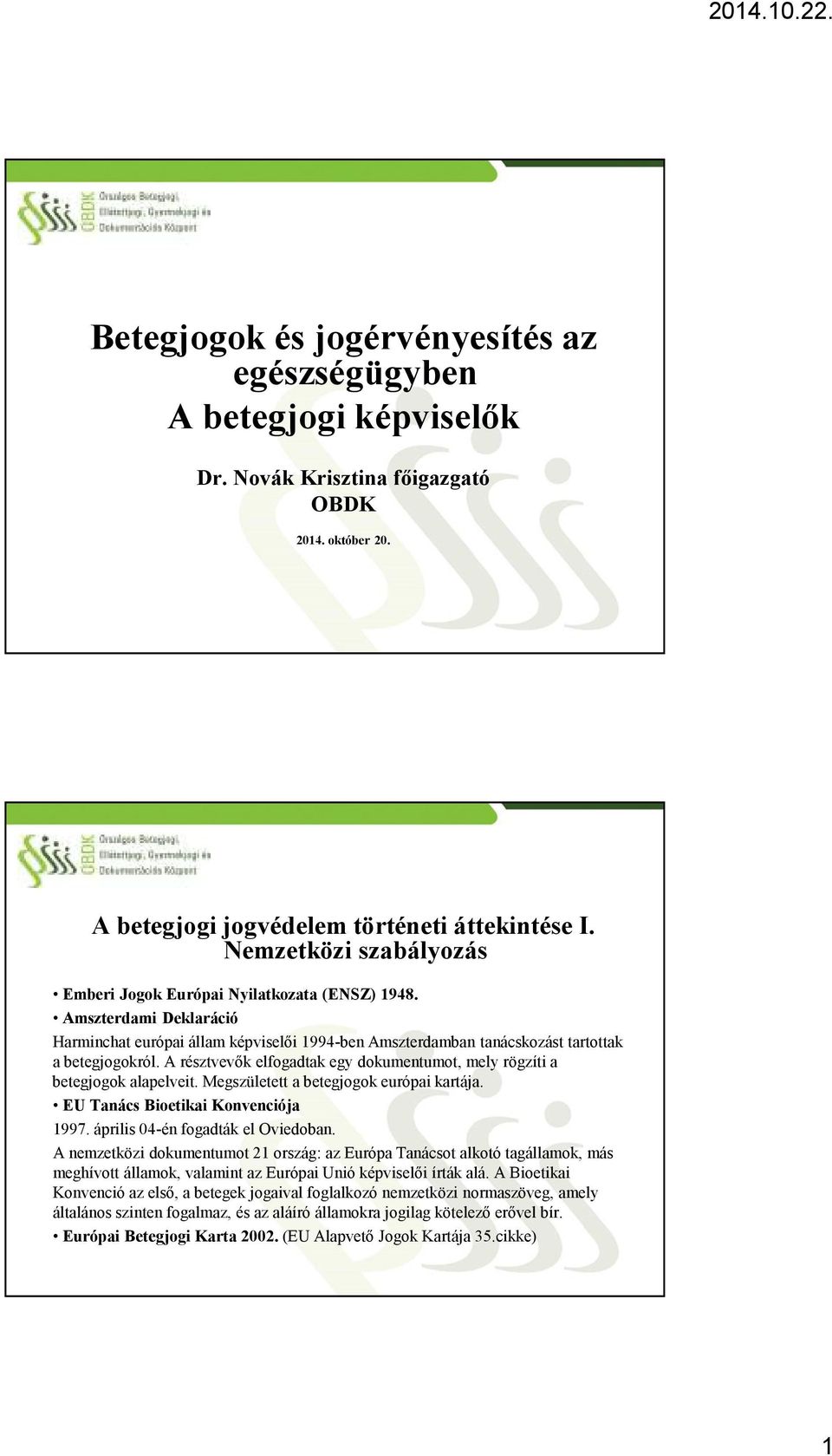 A résztvevők elfogadtak egy dokumentumot, mely rögzíti a betegjogok alapelveit. Megszületett a betegjogok európai kartája. EU Tanács Bioetikai Konvenciója 1997. április 04-én fogadták el Oviedoban.