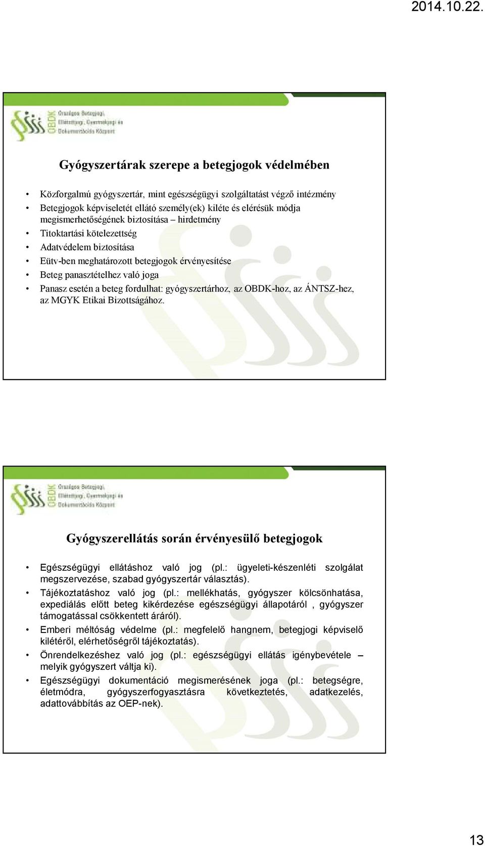 fordulhat: gyógyszertárhoz, az OBDK-hoz, az ÁNTSZ-hez, az MGYK Etikai Bizottságához. Gyógyszerellátás során érvényesülő betegjogok Egészségügyi ellátáshoz való jog (pl.