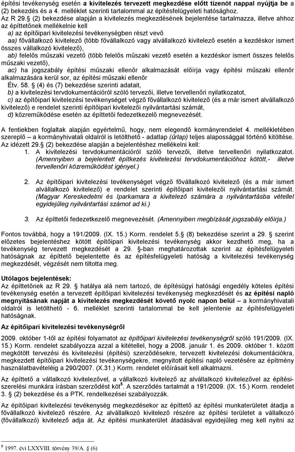 kivitelező (több fővállalkozó vagy alvállalkozó kivitelező esetén a kezdéskor ismert összes vállalkozó kivitelező), ab) felelős műszaki vezető (több felelős műszaki vezető esetén a kezdéskor ismert