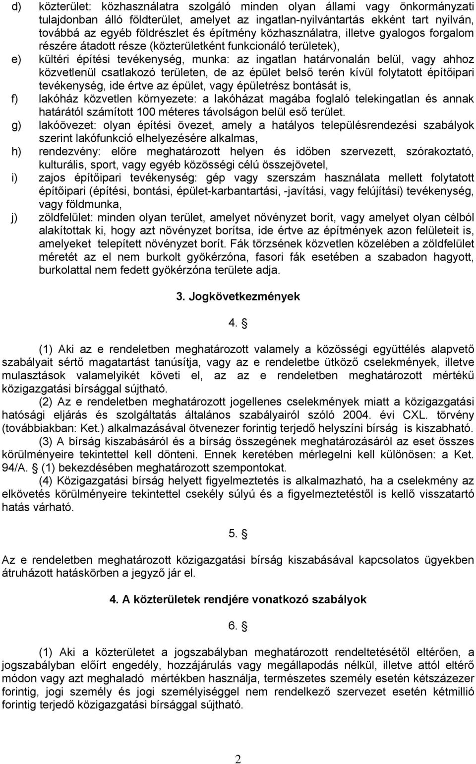 közvetlenül csatlakozó területen, de az épület belső terén kívül folytatott építőipari tevékenység, ide értve az épület, vagy épületrész bontását is, f) lakóház közvetlen környezete: a lakóházat