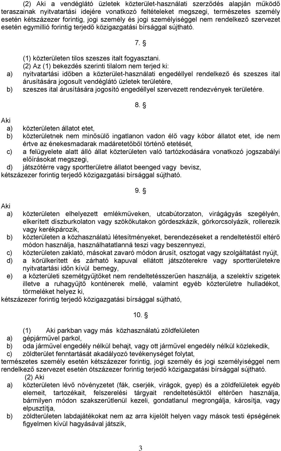 (2) Az (1) bekezdés szerinti tilalom nem terjed ki: a) nyitvatartási időben a közterület-használati engedéllyel rendelkező és szeszes ital árusítására jogosult vendéglátó üzletek területére, b)
