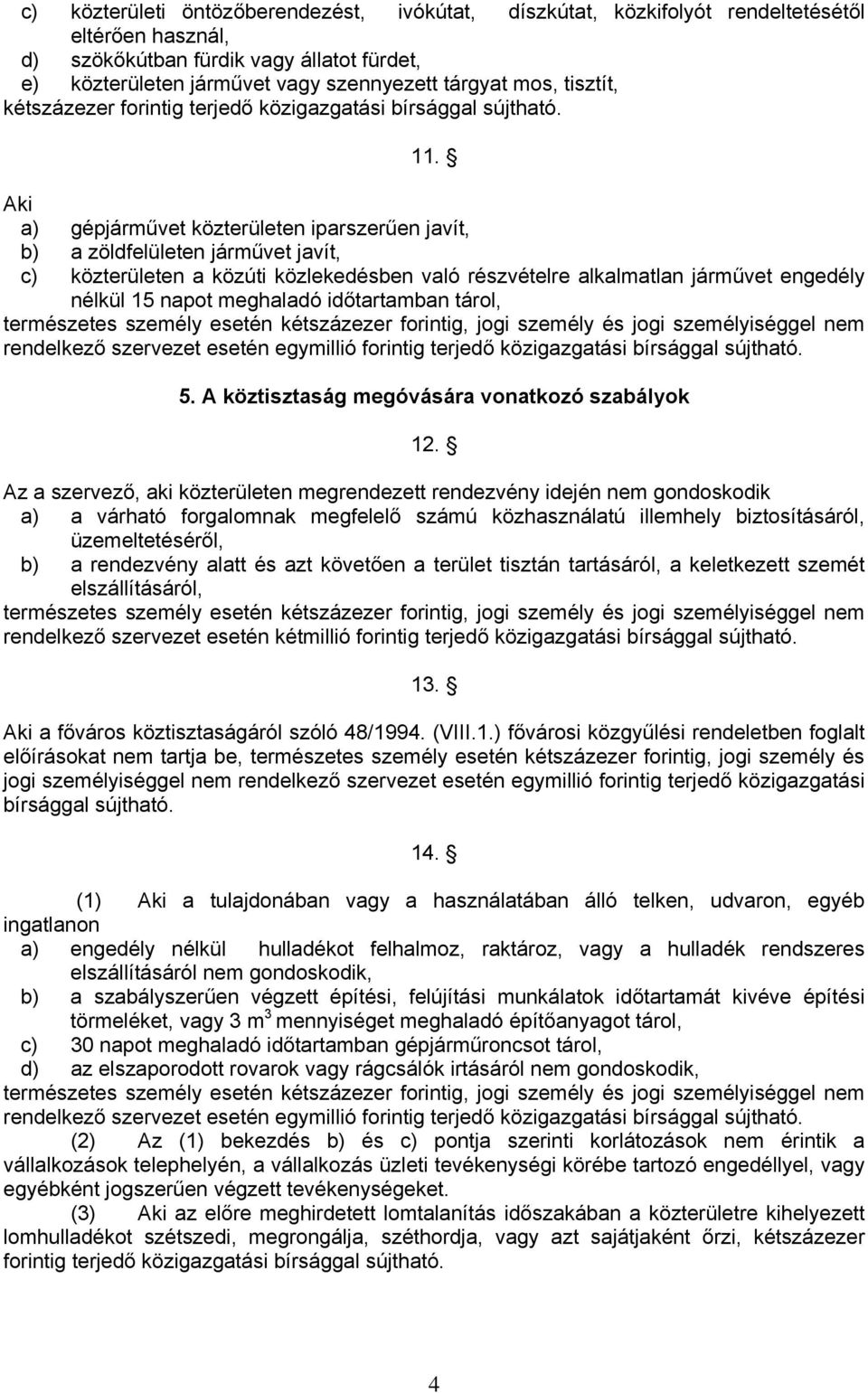 a) gépjárművet közterületen iparszerűen javít, b) a zöldfelületen járművet javít, c) közterületen a közúti közlekedésben való részvételre alkalmatlan járművet engedély nélkül 15 napot meghaladó