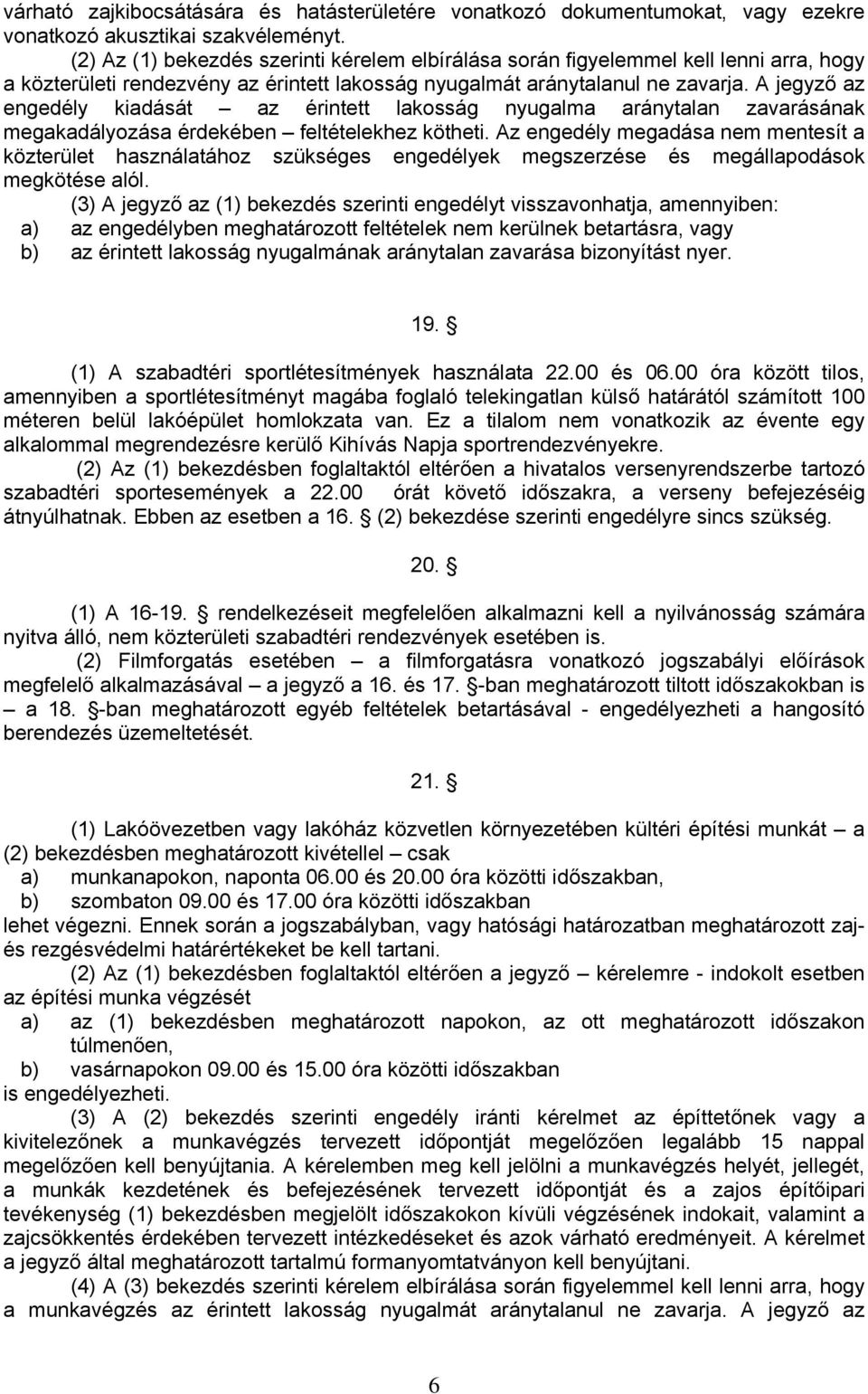 A jegyző az engedély kiadását az érintett lakosság nyugalma aránytalan zavarásának megakadályozása érdekében feltételekhez kötheti.